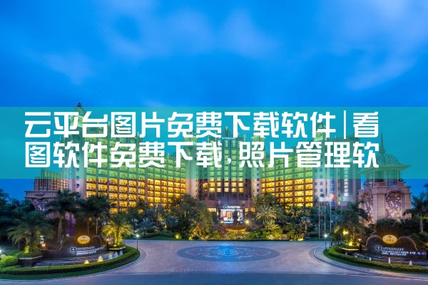 云平台图片免费下载软件|小蓝视频