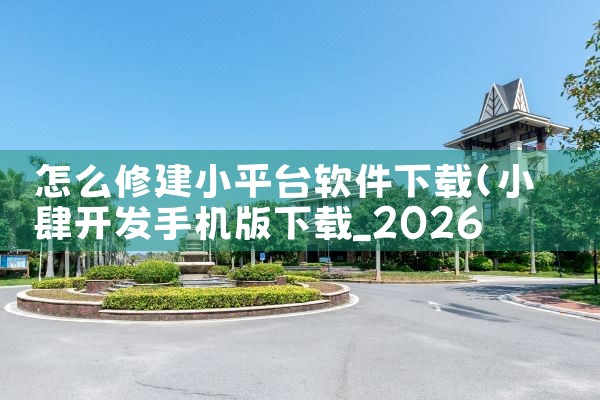 怎么修建小平台软件下载|抖阴